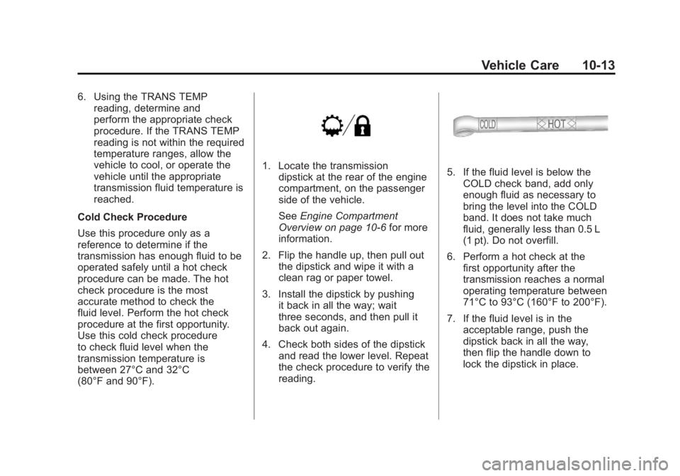 GMC YUKON 2011 Owners Guide Black plate (13,1)GMC Yukon/Yukon XL Owner Manual - 2011
Vehicle Care 10-13
6. Using the TRANS TEMPreading, determine and
perform the appropriate check
procedure. If the TRANS TEMP
reading is not with GMC YUKON 2011 Owners Guide Black plate (13,1)GMC Yukon/Yukon XL Owner Manual - 2011
Vehicle Care 10-13
6. Using the TRANS TEMPreading, determine and
perform the appropriate check
procedure. If the TRANS TEMP
reading is not with