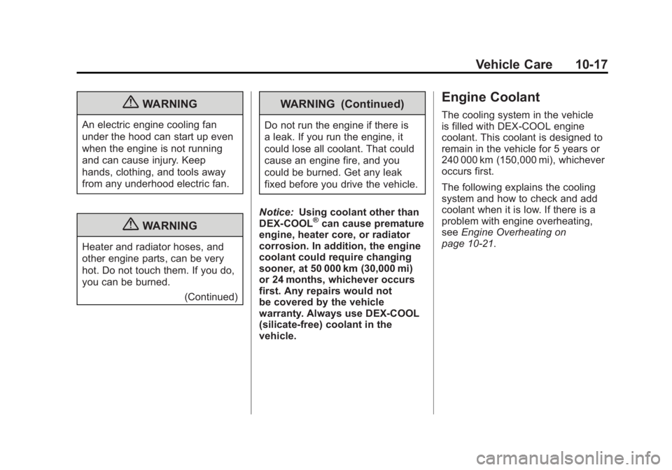 GMC YUKON 2011 Owners Guide Black plate (17,1)GMC Yukon/Yukon XL Owner Manual - 2011
Vehicle Care 10-17
{WARNING
An electric engine cooling fan
under the hood can start up even
when the engine is not running
and can cause injury GMC YUKON 2011 Owners Guide Black plate (17,1)GMC Yukon/Yukon XL Owner Manual - 2011
Vehicle Care 10-17
{WARNING
An electric engine cooling fan
under the hood can start up even
when the engine is not running
and can cause injury