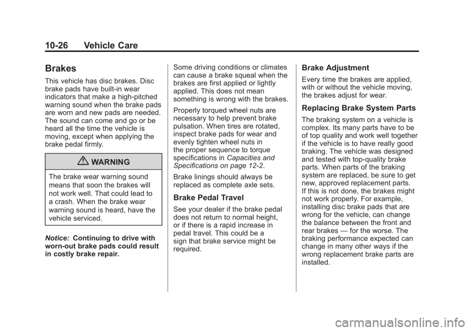 GMC YUKON 2011 Owners Guide Black plate (26,1)GMC Yukon/Yukon XL Owner Manual - 2011
10-26 Vehicle Care
Brakes
This vehicle has disc brakes. Disc
brake pads have built-in wear
indicators that make a high-pitched
warning sound wh GMC YUKON 2011 Owners Guide Black plate (26,1)GMC Yukon/Yukon XL Owner Manual - 2011
10-26 Vehicle Care
Brakes
This vehicle has disc brakes. Disc
brake pads have built-in wear
indicators that make a high-pitched
warning sound wh