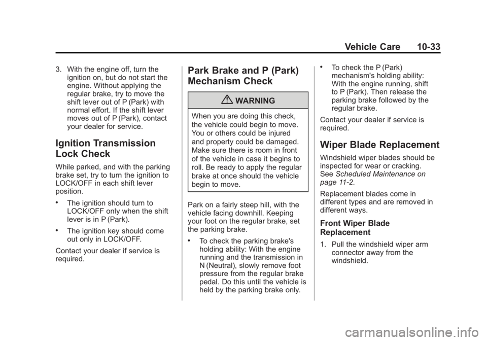 GMC YUKON 2011  Owners Manual Black plate (33,1)GMC Yukon/Yukon XL Owner Manual - 2011
Vehicle Care 10-33
3. With the engine off, turn theignition on, but do not start the
engine. Without applying the
regular brake, try to move th