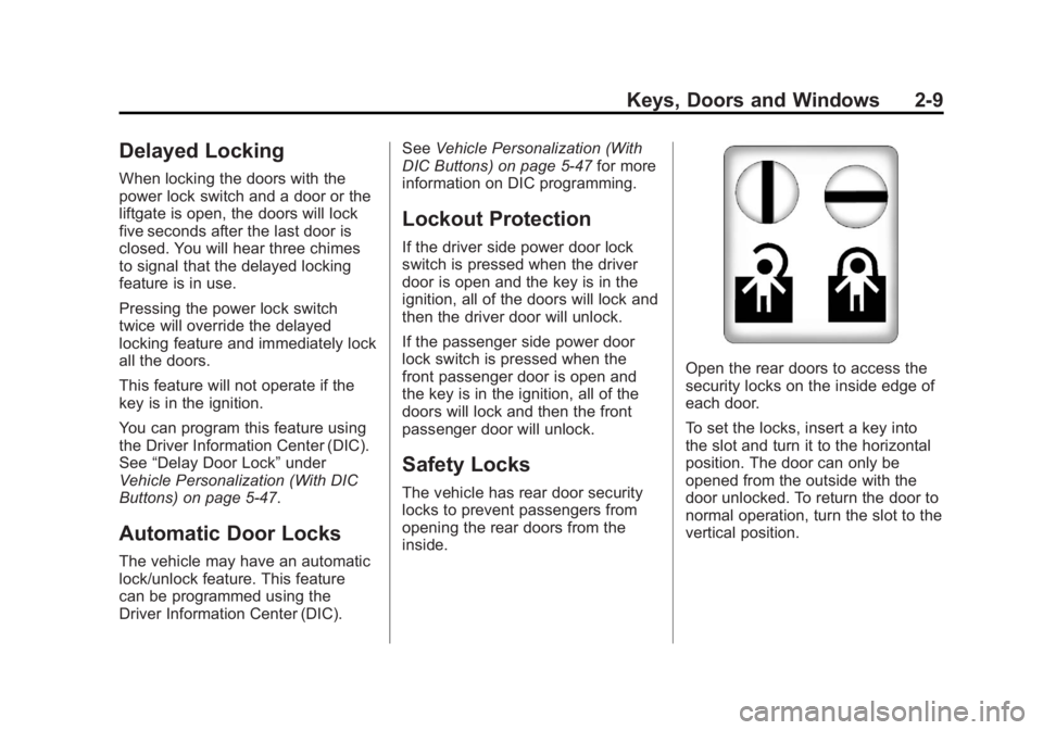 GMC YUKON 2011 User Guide Black plate (9,1)GMC Yukon/Yukon XL Owner Manual - 2011
Keys, Doors and Windows 2-9
Delayed Locking
When locking the doors with the
power lock switch and a door or the
liftgate is open, the doors will GMC YUKON 2011 User Guide Black plate (9,1)GMC Yukon/Yukon XL Owner Manual - 2011
Keys, Doors and Windows 2-9
Delayed Locking
When locking the doors with the
power lock switch and a door or the
liftgate is open, the doors will