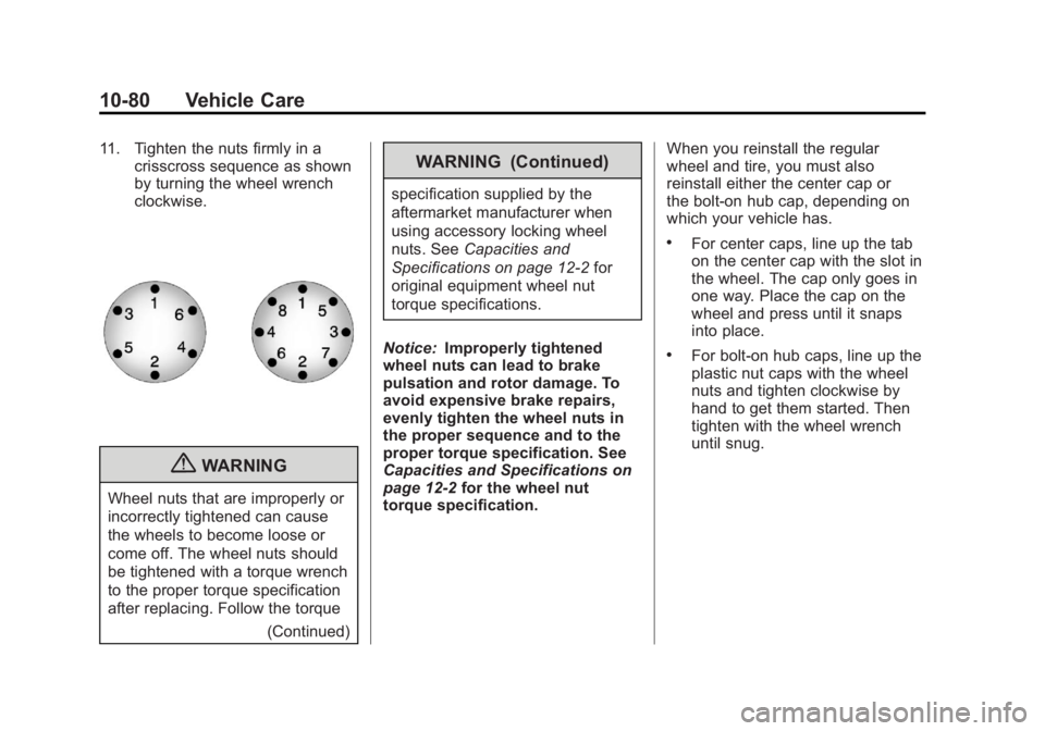 GMC YUKON 2011 Owners Manual Black plate (80,1)GMC Yukon/Yukon XL Owner Manual - 2011
10-80 Vehicle Care
11. Tighten the nuts firmly in acrisscross sequence as shown
by turning the wheel wrench
clockwise.
{WARNING
Wheel nuts that GMC YUKON 2011 Owners Manual Black plate (80,1)GMC Yukon/Yukon XL Owner Manual - 2011
10-80 Vehicle Care
11. Tighten the nuts firmly in acrisscross sequence as shown
by turning the wheel wrench
clockwise.
{WARNING
Wheel nuts that