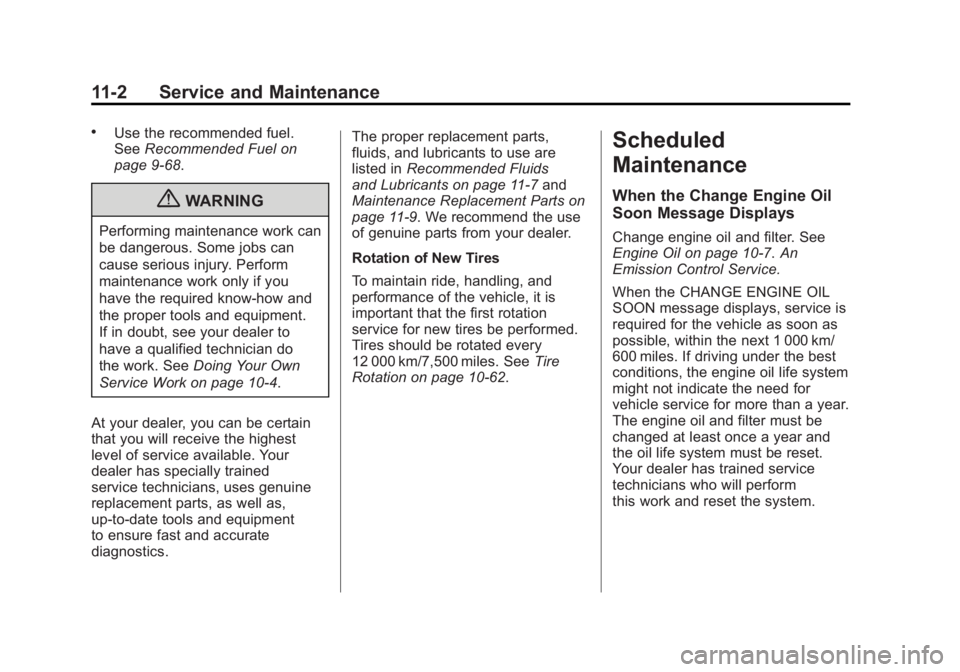 GMC YUKON 2011 Owners Manual Black plate (2,1)GMC Yukon/Yukon XL Owner Manual - 2011
11-2 Service and Maintenance
.Use the recommended fuel.
SeeRecommended Fuel on
page 9‑68.
{WARNING
Performing maintenance work can
be dangerou GMC YUKON 2011 Owners Manual Black plate (2,1)GMC Yukon/Yukon XL Owner Manual - 2011
11-2 Service and Maintenance
.Use the recommended fuel.
SeeRecommended Fuel on
page 9‑68.
{WARNING
Performing maintenance work can
be dangerou
