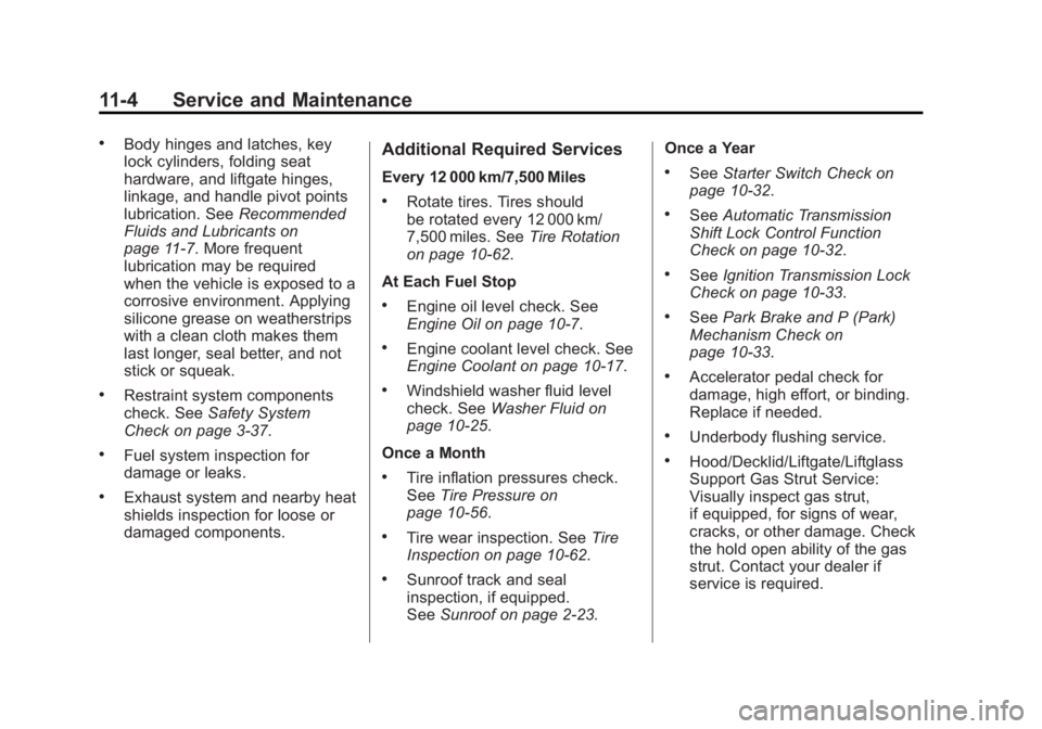 GMC YUKON 2011 Owners Guide Black plate (4,1)GMC Yukon/Yukon XL Owner Manual - 2011
11-4 Service and Maintenance
.Body hinges and latches, key
lock cylinders, folding seat
hardware, and liftgate hinges,
linkage, and handle pivot