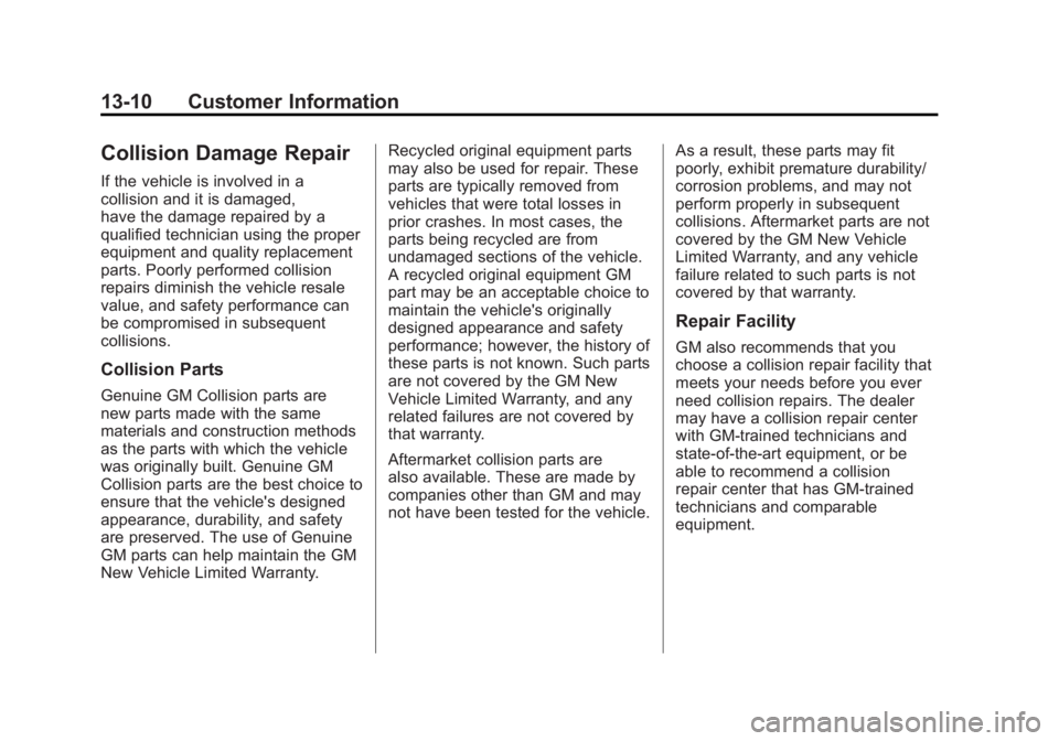 GMC YUKON 2011 Owners Manual Black plate (10,1)GMC Yukon/Yukon XL Owner Manual - 2011
13-10 Customer Information
Collision Damage Repair
If the vehicle is involved in a
collision and it is damaged,
have the damage repaired by a
q GMC YUKON 2011 Owners Manual Black plate (10,1)GMC Yukon/Yukon XL Owner Manual - 2011
13-10 Customer Information
Collision Damage Repair
If the vehicle is involved in a
collision and it is damaged,
have the damage repaired by a
q