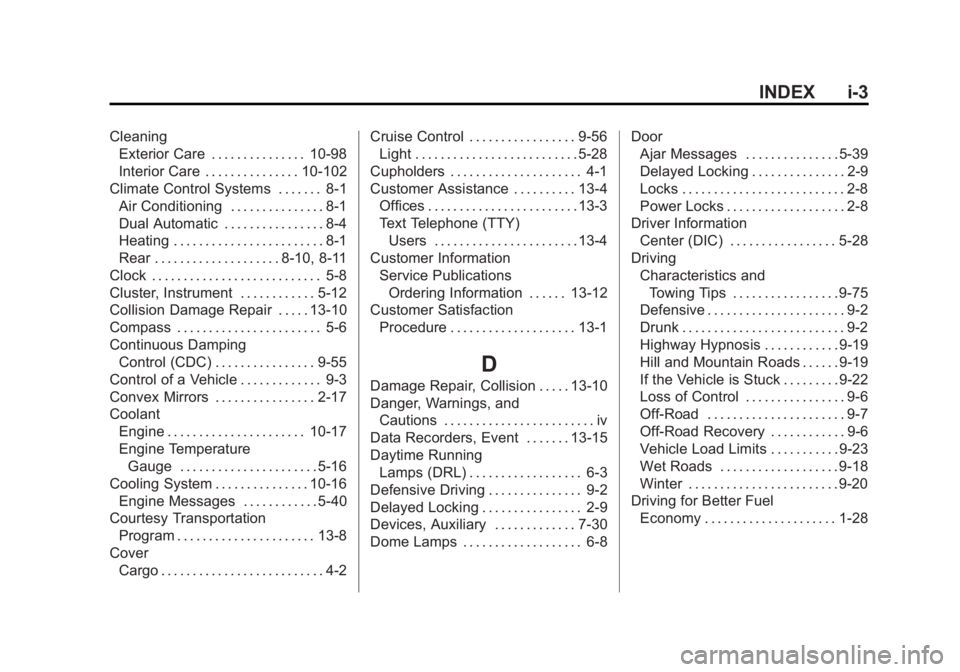 GMC YUKON 2011 Repair Manual Black plate (3,1)GMC Yukon/Yukon XL Owner Manual - 2011
INDEX i-3
CleaningExterior Care . . . . . . . . . . . . . . . 10-98
Interior Care . . . . . . . . . . . . . . . 10-102
Climate Control Systems . GMC YUKON 2011 Repair Manual Black plate (3,1)GMC Yukon/Yukon XL Owner Manual - 2011
INDEX i-3
CleaningExterior Care . . . . . . . . . . . . . . . 10-98
Interior Care . . . . . . . . . . . . . . . 10-102
Climate Control Systems .