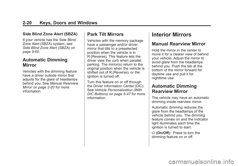 GMC YUKON 2011 Owners Guide Black plate (20,1)GMC Yukon/Yukon XL Owner Manual - 2011
2-20 Keys, Doors and Windows
Side Blind Zone Alert (SBZA)
If your vehicle has the Side Blind
Zone Alert (SBZA) system, see
Side Blind Zone Aler GMC YUKON 2011 Owners Guide Black plate (20,1)GMC Yukon/Yukon XL Owner Manual - 2011
2-20 Keys, Doors and Windows
Side Blind Zone Alert (SBZA)
If your vehicle has the Side Blind
Zone Alert (SBZA) system, see
Side Blind Zone Aler