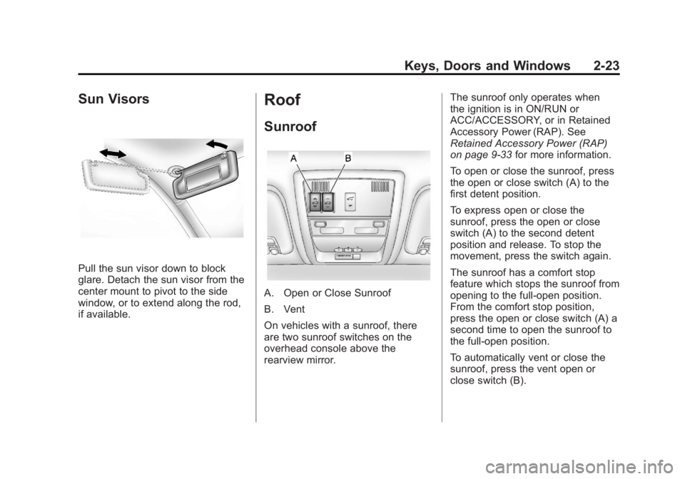 GMC YUKON 2011 Owners Guide Black plate (23,1)GMC Yukon/Yukon XL Owner Manual - 2011
Keys, Doors and Windows 2-23
Sun Visors
Pull the sun visor down to block
glare. Detach the sun visor from the
center mount to pivot to the side GMC YUKON 2011 Owners Guide Black plate (23,1)GMC Yukon/Yukon XL Owner Manual - 2011
Keys, Doors and Windows 2-23
Sun Visors
Pull the sun visor down to block
glare. Detach the sun visor from the
center mount to pivot to the side