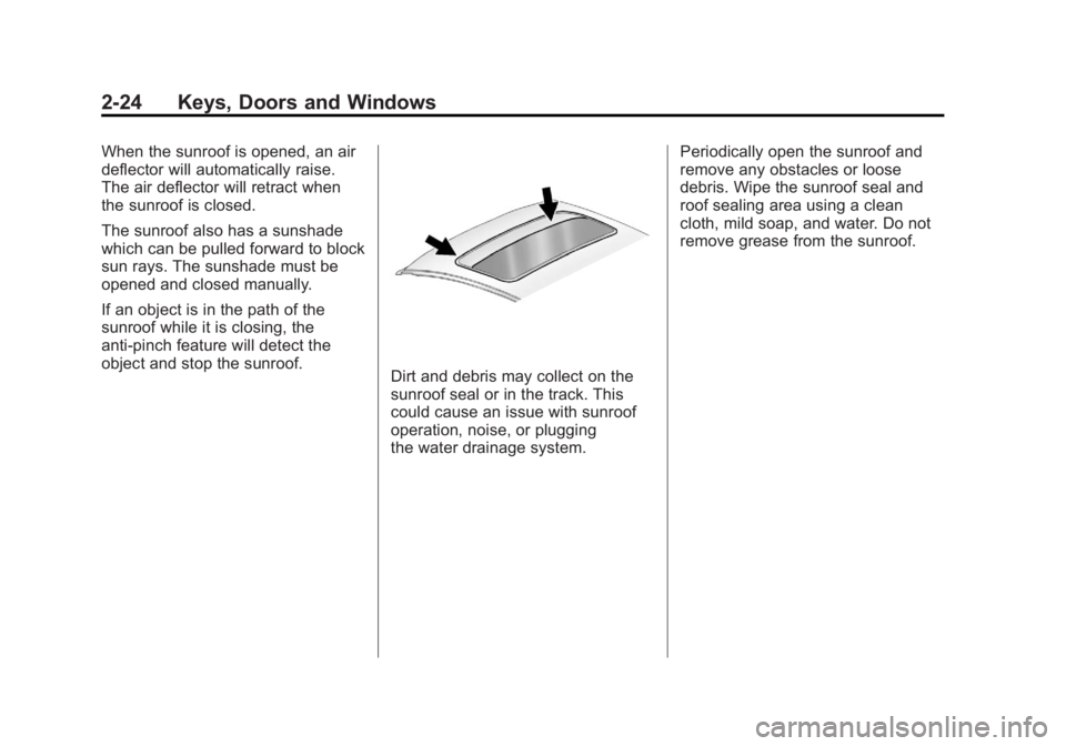 GMC YUKON 2011 Owners Guide Black plate (24,1)GMC Yukon/Yukon XL Owner Manual - 2011
2-24 Keys, Doors and Windows
When the sunroof is opened, an air
deflector will automatically raise.
The air deflector will retract when
the sun GMC YUKON 2011 Owners Guide Black plate (24,1)GMC Yukon/Yukon XL Owner Manual - 2011
2-24 Keys, Doors and Windows
When the sunroof is opened, an air
deflector will automatically raise.
The air deflector will retract when
the sun