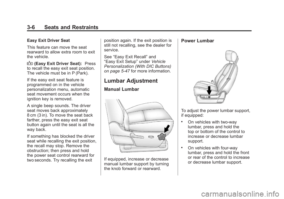 GMC YUKON 2011 Owners Guide Black plate (6,1)GMC Yukon/Yukon XL Owner Manual - 2011
3-6 Seats and Restraints
Easy Exit Driver Seat
This feature can move the seat
rearward to allow extra room to exit
the vehicle.
B(Easy Exit Driv GMC YUKON 2011 Owners Guide Black plate (6,1)GMC Yukon/Yukon XL Owner Manual - 2011
3-6 Seats and Restraints
Easy Exit Driver Seat
This feature can move the seat
rearward to allow extra room to exit
the vehicle.
B(Easy Exit Driv