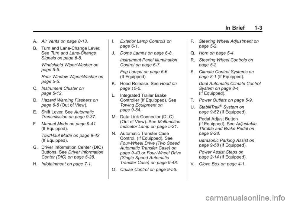 GMC YUKON 2011 Owners Manual Black plate (3,1)GMC Yukon/Yukon XL Owner Manual - 2011
In Brief 1-3
A.Air Vents on page 8‑13.
B. Turn and Lane‐Change Lever. See Turn and Lane-Change
Signals on page 6‑5.
Windshield Wiper/Washe GMC YUKON 2011 Owners Manual Black plate (3,1)GMC Yukon/Yukon XL Owner Manual - 2011
In Brief 1-3
A.Air Vents on page 8‑13.
B. Turn and Lane‐Change Lever. See Turn and Lane-Change
Signals on page 6‑5.
Windshield Wiper/Washe