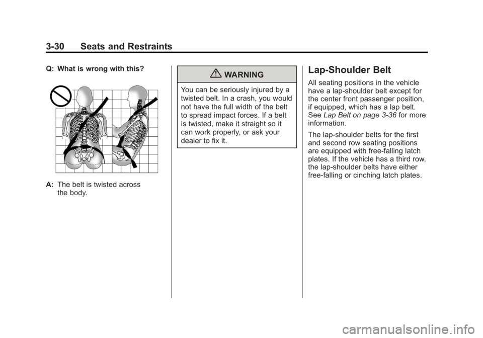 GMC YUKON 2011  Owners Manual Black plate (30,1)GMC Yukon/Yukon XL Owner Manual - 2011
3-30 Seats and Restraints
Q: What is wrong with this?
A:The belt is twisted across
the body.
{WARNING
You can be seriously injured by a
twisted