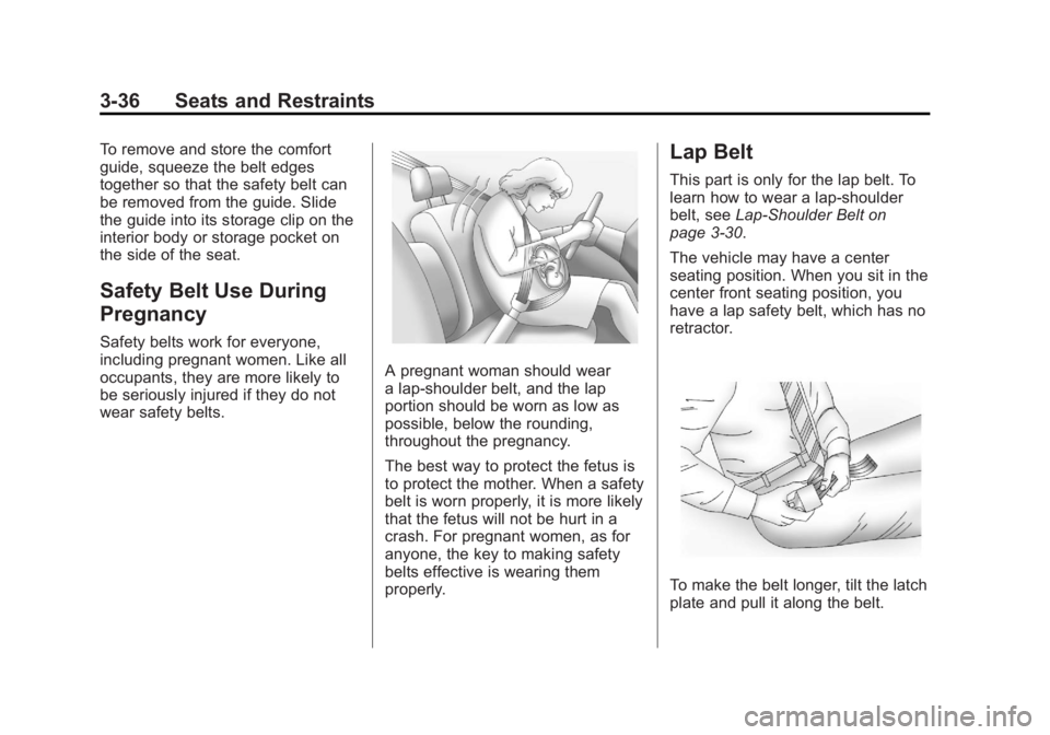 GMC YUKON 2011 Owners Guide Black plate (36,1)GMC Yukon/Yukon XL Owner Manual - 2011
3-36 Seats and Restraints
To remove and store the comfort
guide, squeeze the belt edges
together so that the safety belt can
be removed from th GMC YUKON 2011 Owners Guide Black plate (36,1)GMC Yukon/Yukon XL Owner Manual - 2011
3-36 Seats and Restraints
To remove and store the comfort
guide, squeeze the belt edges
together so that the safety belt can
be removed from th