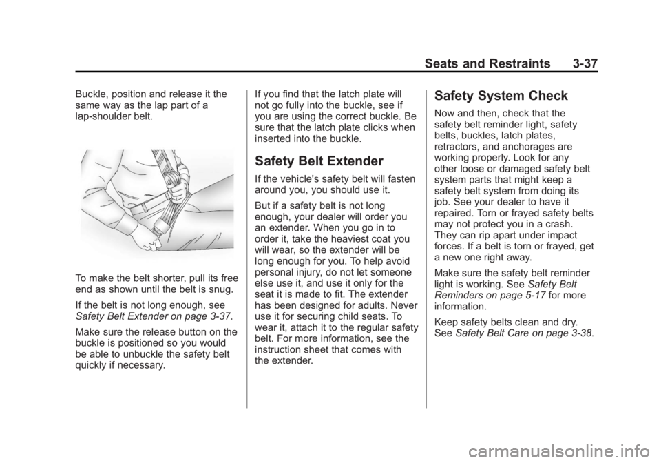 GMC YUKON 2011 Owners Manual Black plate (37,1)GMC Yukon/Yukon XL Owner Manual - 2011
Seats and Restraints 3-37
Buckle, position and release it the
same way as the lap part of a
lap-shoulder belt.
To make the belt shorter, pull i GMC YUKON 2011 Owners Manual Black plate (37,1)GMC Yukon/Yukon XL Owner Manual - 2011
Seats and Restraints 3-37
Buckle, position and release it the
same way as the lap part of a
lap-shoulder belt.
To make the belt shorter, pull i