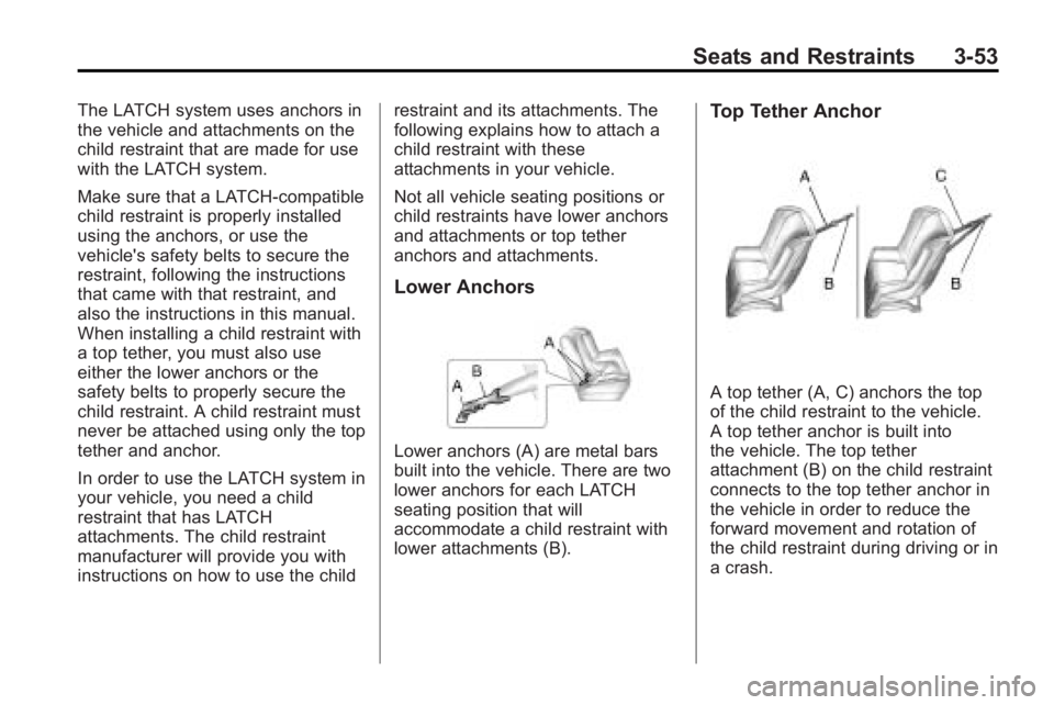 GMC ACADIA 2010 Owners Manual Seats and Restraints 3-53
The LATCH system uses anchors in
the vehicle and attachments on the
child restraint that are made for use
with the LATCH system.
Make sure that a LATCH-compatible
child restr GMC ACADIA 2010 Owners Manual Seats and Restraints 3-53
The LATCH system uses anchors in
the vehicle and attachments on the
child restraint that are made for use
with the LATCH system.
Make sure that a LATCH-compatible
child restr