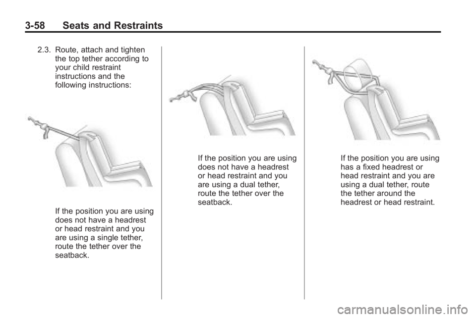 GMC ACADIA 2010 Owners Manual 3-58 Seats and Restraints
2.3. Route, attach and tightenthe top tether according to
your child restraint
instructions and the
following instructions:
If the position you are using
does not have a head GMC ACADIA 2010 Owners Manual 3-58 Seats and Restraints
2.3. Route, attach and tightenthe top tether according to
your child restraint
instructions and the
following instructions:
If the position you are using
does not have a head