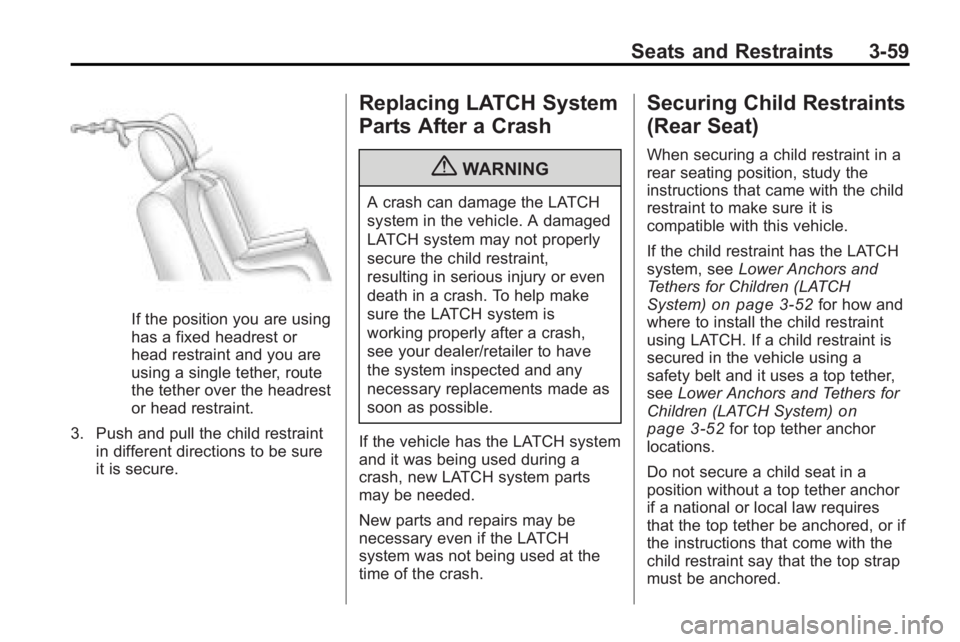 GMC ACADIA 2010 Owners Manual Seats and Restraints 3-59
If the position you are using
has a fixed headrest or
head restraint and you are
using a single tether, route
the tether over the headrest
or head restraint.
3. Push and pull GMC ACADIA 2010 Owners Manual Seats and Restraints 3-59
If the position you are using
has a fixed headrest or
head restraint and you are
using a single tether, route
the tether over the headrest
or head restraint.
3. Push and pull