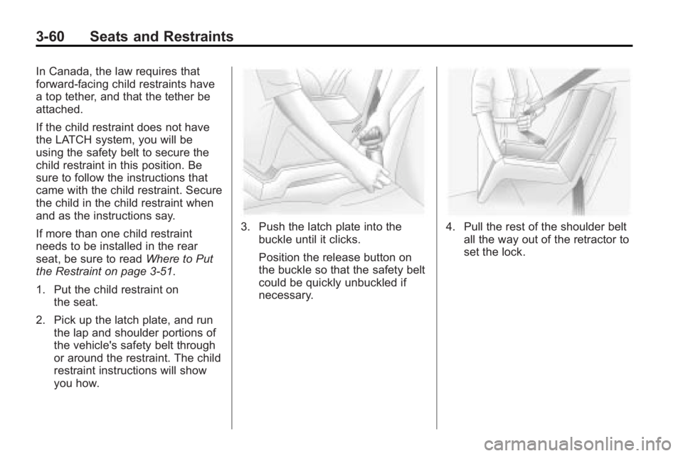 GMC ACADIA 2010 Owners Manual 3-60 Seats and Restraints
In Canada, the law requires that
forward-facing child restraints have
a top tether, and that the tether be
attached.
If the child restraint does not have
the LATCH system, yo GMC ACADIA 2010 Owners Manual 3-60 Seats and Restraints
In Canada, the law requires that
forward-facing child restraints have
a top tether, and that the tether be
attached.
If the child restraint does not have
the LATCH system, yo