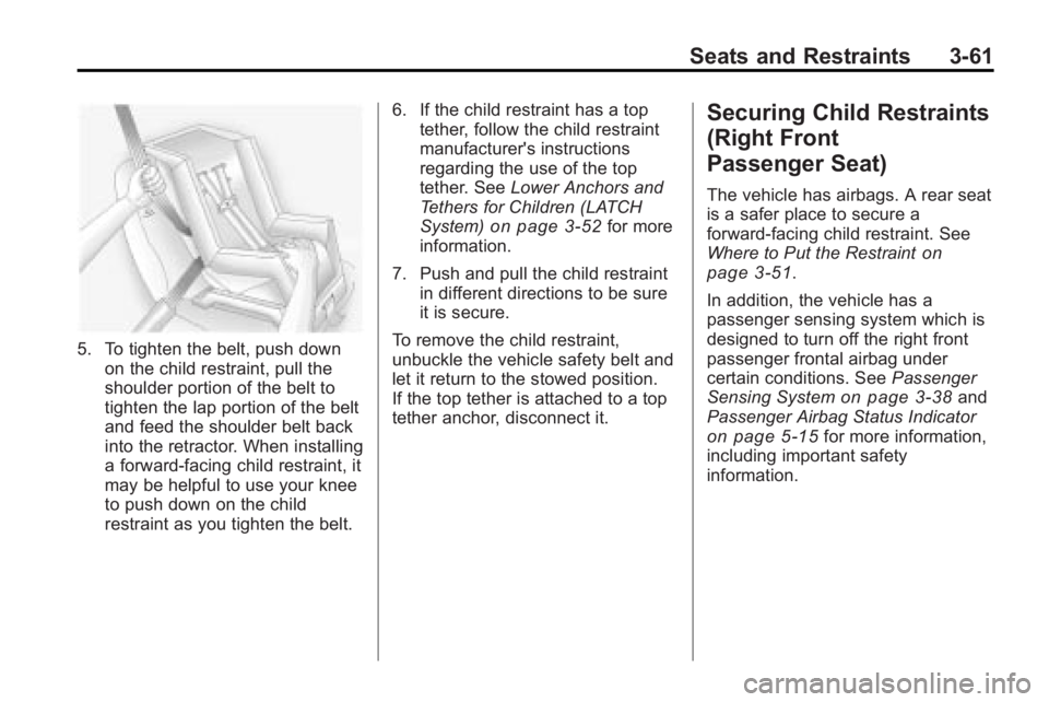 GMC ACADIA 2010 Owners Manual Seats and Restraints 3-61
5. To tighten the belt, push downon the child restraint, pull the
shoulder portion of the belt to
tighten the lap portion of the belt
and feed the shoulder belt back
into the GMC ACADIA 2010 Owners Manual Seats and Restraints 3-61
5. To tighten the belt, push downon the child restraint, pull the
shoulder portion of the belt to
tighten the lap portion of the belt
and feed the shoulder belt back
into the
