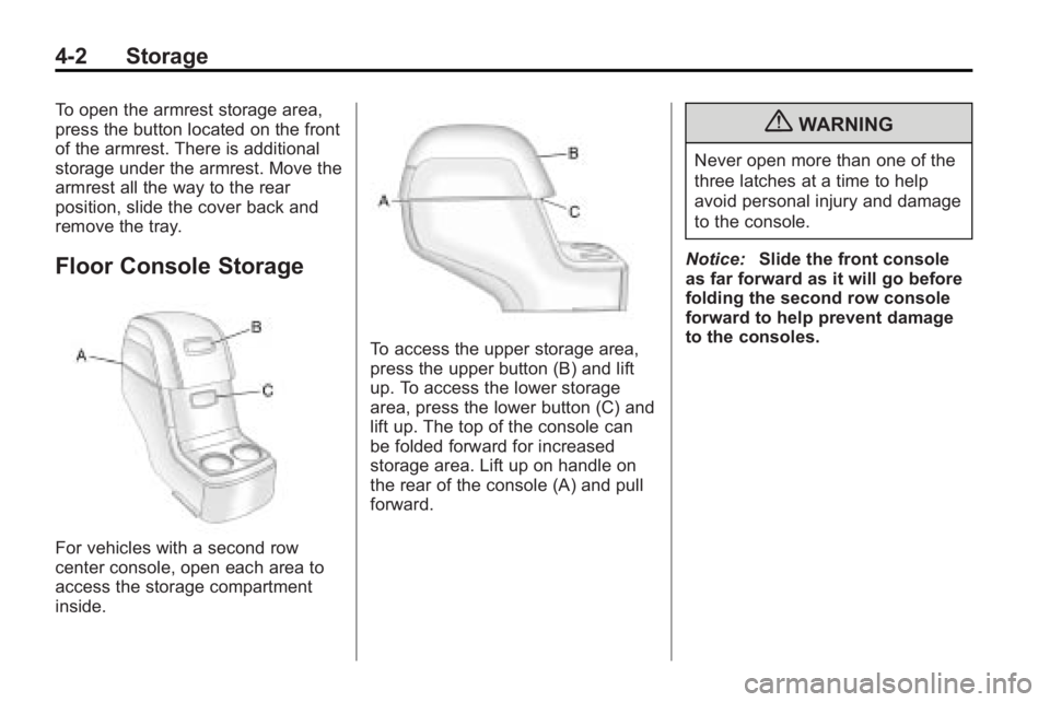 GMC ACADIA 2010 Owners Manual 4-2 Storage
To open the armrest storage area,
press the button located on the front
of the armrest. There is additional
storage under the armrest. Move the
armrest all the way to the rear
position, sl GMC ACADIA 2010 Owners Manual 4-2 Storage
To open the armrest storage area,
press the button located on the front
of the armrest. There is additional
storage under the armrest. Move the
armrest all the way to the rear
position, sl