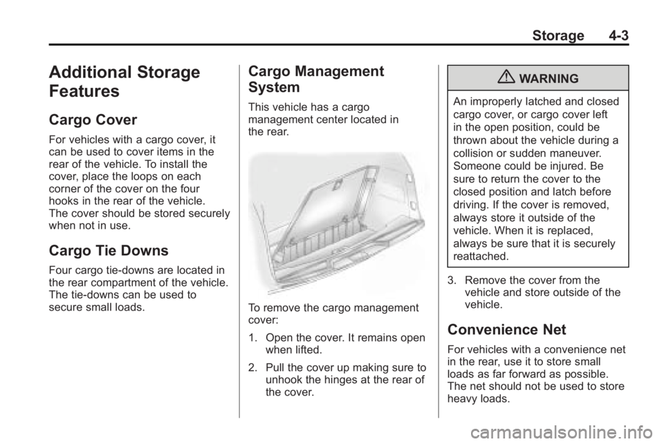 GMC ACADIA 2010 Owners Manual Storage 4-3
Additional Storage
Features
Cargo Cover
For vehicles with a cargo cover, it
can be used to cover items in the
rear of the vehicle. To install the
cover, place the loops on each
corner of t GMC ACADIA 2010 Owners Manual Storage 4-3
Additional Storage
Features
Cargo Cover
For vehicles with a cargo cover, it
can be used to cover items in the
rear of the vehicle. To install the
cover, place the loops on each
corner of t