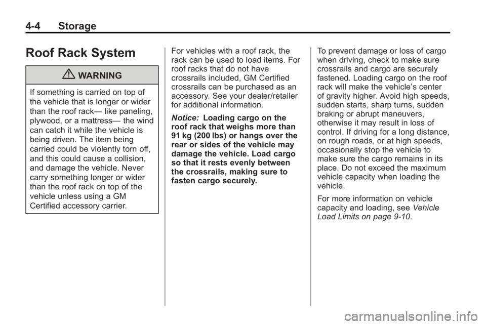 GMC ACADIA 2010 Owners Manual 4-4 Storage
Roof Rack System
{WARNING
If something is carried on top of
the vehicle that is longer or wider
than the roof rack—like paneling,
plywood, or a mattress— the wind
can catch it while th GMC ACADIA 2010 Owners Manual 4-4 Storage
Roof Rack System
{WARNING
If something is carried on top of
the vehicle that is longer or wider
than the roof rack—like paneling,
plywood, or a mattress— the wind
can catch it while th
