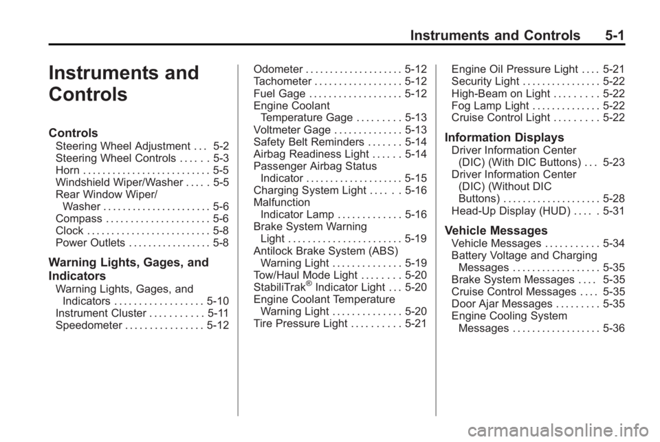 GMC ACADIA 2010  Owners Manual Instruments and Controls 5-1
Instruments and
Controls
Controls
Steering Wheel Adjustment . . . 5-2
Steering Wheel Controls . . . . . . 5-3
Horn . . . . . . . . . . . . . . . . . . . . . . . . . . 5-5
