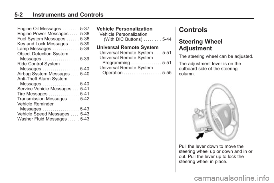 GMC ACADIA 2010 Owners Manual 5-2 Instruments and Controls
Engine Oil Messages . . . . . . . . 5-37
Engine Power Messages . . . . 5-38
Fuel System Messages . . . . . . 5-38
Key and Lock Messages . . . . . 5-39
Lamp Messages . . . GMC ACADIA 2010 Owners Manual 5-2 Instruments and Controls
Engine Oil Messages . . . . . . . . 5-37
Engine Power Messages . . . . 5-38
Fuel System Messages . . . . . . 5-38
Key and Lock Messages . . . . . 5-39
Lamp Messages . . .
