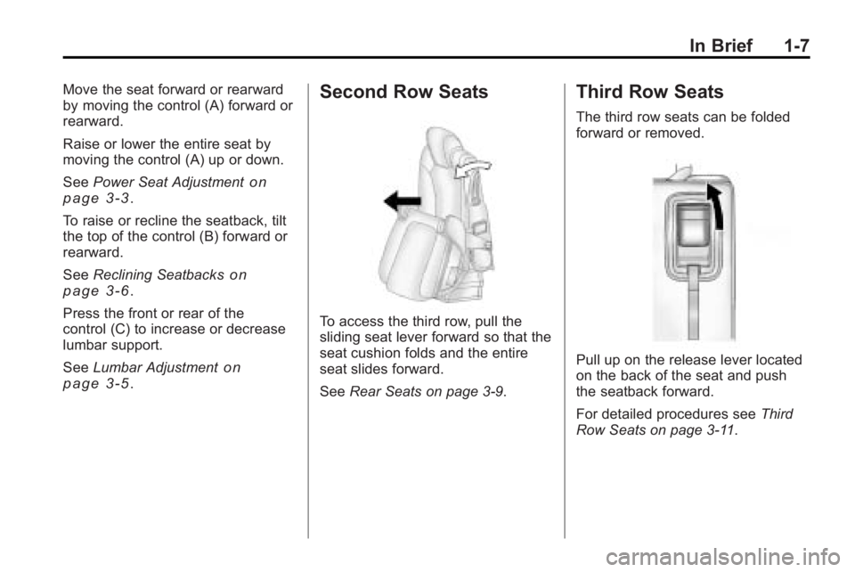 GMC ACADIA 2010  Owners Manual In Brief 1-7
Move the seat forward or rearward
by moving the control (A) forward or
rearward.
Raise or lower the entire seat by
moving the control (A) up or down.
SeePower Seat Adjustment
on
page 3‑