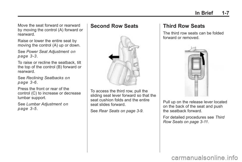 GMC ACADIA 2010 User Guide In Brief 1-7
Move the seat forward or rearward
by moving the control (A) forward or
rearward.
Raise or lower the entire seat by
moving the control (A) up or down.
SeePower Seat Adjustment
on
page 3‑ GMC ACADIA 2010 User Guide In Brief 1-7
Move the seat forward or rearward
by moving the control (A) forward or
rearward.
Raise or lower the entire seat by
moving the control (A) up or down.
SeePower Seat Adjustment
on
page 3‑
