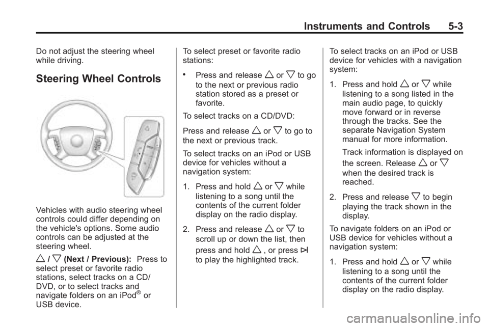 GMC ACADIA 2010 Owners Manual Instruments and Controls 5-3
Do not adjust the steering wheel
while driving.
Steering Wheel Controls
Vehicles with audio steering wheel
controls could differ depending on
the vehicle's options. So GMC ACADIA 2010 Owners Manual Instruments and Controls 5-3
Do not adjust the steering wheel
while driving.
Steering Wheel Controls
Vehicles with audio steering wheel
controls could differ depending on
the vehicle's options. So