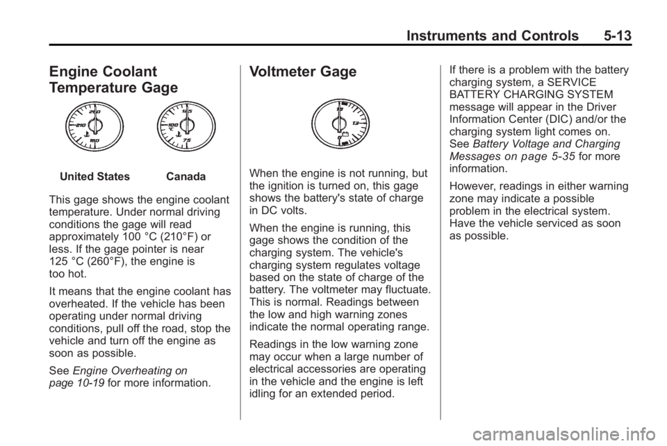 GMC ACADIA 2010 Owners Manual Instruments and Controls 5-13
Engine Coolant
Temperature Gage
United StatesCanada
This gage shows the engine coolant
temperature. Under normal driving
conditions the gage will read
approximately 100 Â GMC ACADIA 2010 Owners Manual Instruments and Controls 5-13
Engine Coolant
Temperature Gage
United StatesCanada
This gage shows the engine coolant
temperature. Under normal driving
conditions the gage will read
approximately 100 Â