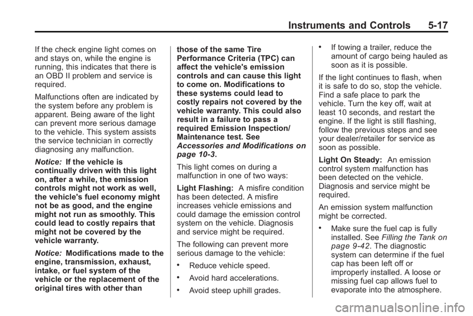 GMC ACADIA 2010  Owners Manual Instruments and Controls 5-17
If the check engine light comes on
and stays on, while the engine is
running, this indicates that there is
an OBD II problem and service is
required.
Malfunctions often a