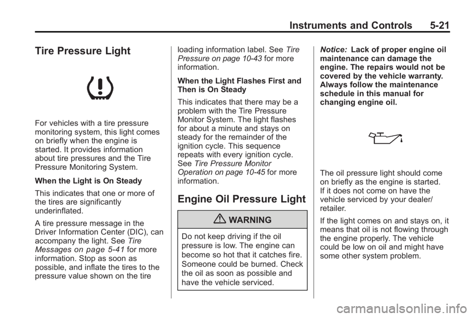 GMC ACADIA 2010  Owners Manual Instruments and Controls 5-21
Tire Pressure Light
For vehicles with a tire pressure
monitoring system, this light comes
on briefly when the engine is
started. It provides information
about tire pressu