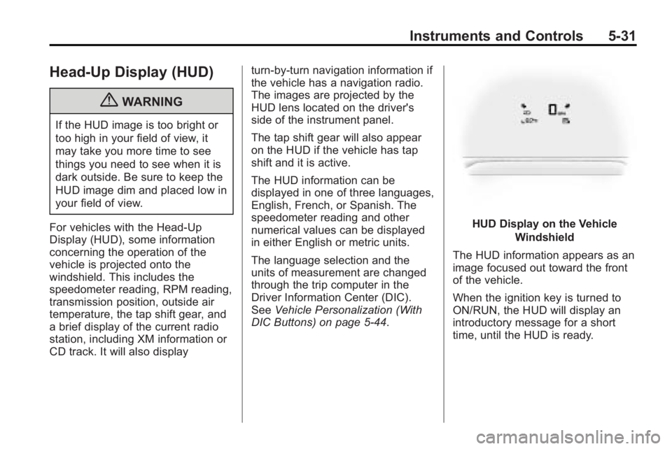 GMC ACADIA 2010 Owners Manual Instruments and Controls 5-31
Head-Up Display (HUD)
{WARNING
If the HUD image is too bright or
too high in your field of view, it
may take you more time to see
things you need to see when it is
dark o GMC ACADIA 2010 Owners Manual Instruments and Controls 5-31
Head-Up Display (HUD)
{WARNING
If the HUD image is too bright or
too high in your field of view, it
may take you more time to see
things you need to see when it is
dark o