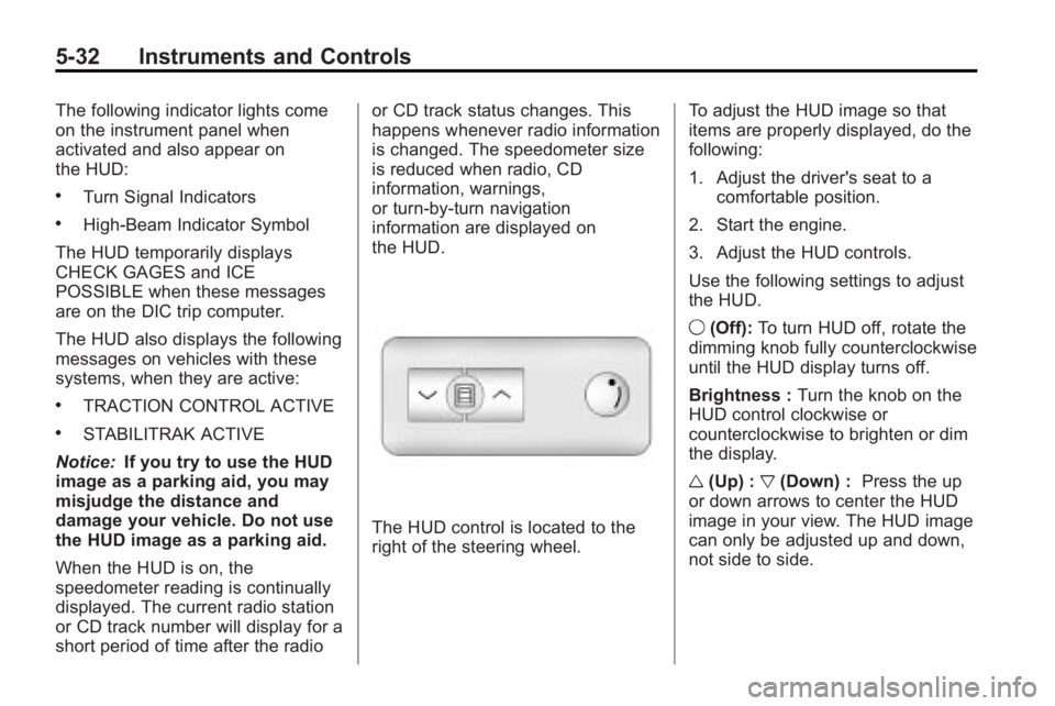 GMC ACADIA 2010  Owners Manual 5-32 Instruments and Controls
The following indicator lights come
on the instrument panel when
activated and also appear on
the HUD:
.Turn Signal Indicators
.High-Beam Indicator Symbol
The HUD tempora