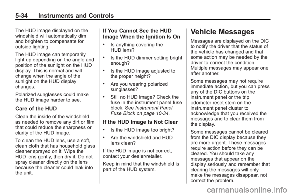 GMC ACADIA 2010 Owners Manual 5-34 Instruments and Controls
The HUD image displayed on the
windshield will automatically dim
and brighten to compensate for
outside lighting.
The HUD image can temporarily
light up depending on the GMC ACADIA 2010 Owners Manual 5-34 Instruments and Controls
The HUD image displayed on the
windshield will automatically dim
and brighten to compensate for
outside lighting.
The HUD image can temporarily
light up depending on the