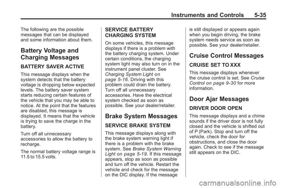 GMC ACADIA 2010 Owners Manual Instruments and Controls 5-35
The following are the possible
messages that can be displayed
and some information about them.
Battery Voltage and
Charging Messages
BATTERY SAVER ACTIVE
This message dis GMC ACADIA 2010 Owners Manual Instruments and Controls 5-35
The following are the possible
messages that can be displayed
and some information about them.
Battery Voltage and
Charging Messages
BATTERY SAVER ACTIVE
This message dis