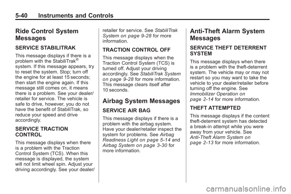 GMC ACADIA 2010 User Guide 5-40 Instruments and Controls
Ride Control System
Messages
SERVICE STABILITRAK
This message displays if there is a
problem with the StabiliTrak®
system. If this message appears, try
to reset the syst