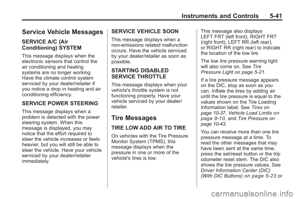 GMC ACADIA 2010  Owners Manual Instruments and Controls 5-41
Service Vehicle Messages
SERVICE A/C (Air
Conditioning) SYSTEM
This message displays when the
electronic sensors that control the
air conditioning and heating
systems are