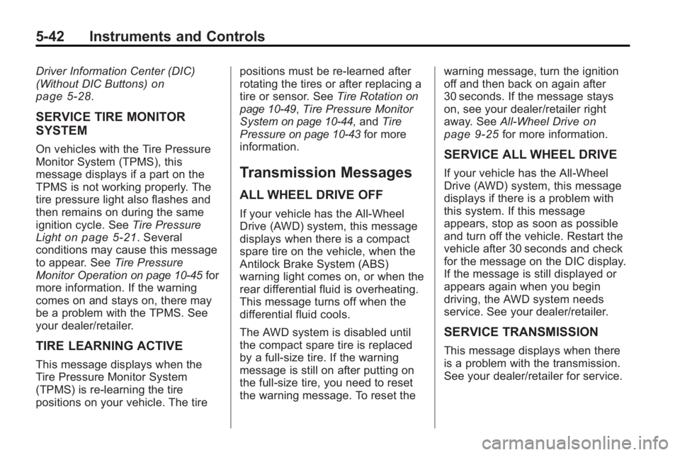 GMC ACADIA 2010  Owners Manual 5-42 Instruments and Controls
Driver Information Center (DIC)
(Without DIC Buttons)on
page 5‑28.
SERVICE TIRE MONITOR
SYSTEM
On vehicles with the Tire Pressure
Monitor System (TPMS), this
message di