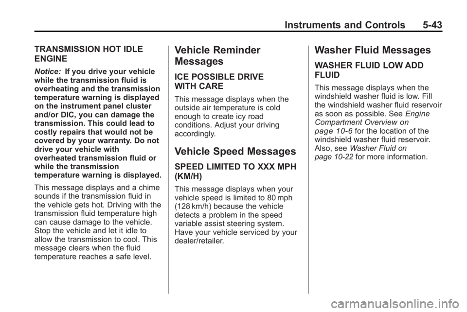 GMC ACADIA 2010 Owners Manual Instruments and Controls 5-43
TRANSMISSION HOT IDLE
ENGINE
Notice:If you drive your vehicle
while the transmission fluid is
overheating and the transmission
temperature warning is displayed
on the ins GMC ACADIA 2010 Owners Manual Instruments and Controls 5-43
TRANSMISSION HOT IDLE
ENGINE
Notice:If you drive your vehicle
while the transmission fluid is
overheating and the transmission
temperature warning is displayed
on the ins