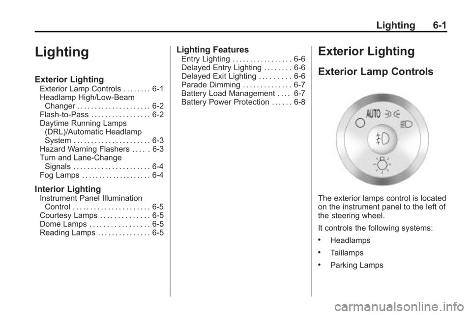 GMC ACADIA 2010 Owners Manual Lighting 6-1
Lighting
Exterior Lighting
Exterior Lamp Controls . . . . . . . . 6-1
Headlamp High/Low-BeamChanger . . . . . . . . . . . . . . . . . . . . . 6-2
Flash-to-Pass . . . . . . . . . . . . . . GMC ACADIA 2010 Owners Manual Lighting 6-1
Lighting
Exterior Lighting
Exterior Lamp Controls . . . . . . . . 6-1
Headlamp High/Low-BeamChanger . . . . . . . . . . . . . . . . . . . . . 6-2
Flash-to-Pass . . . . . . . . . . . . . .