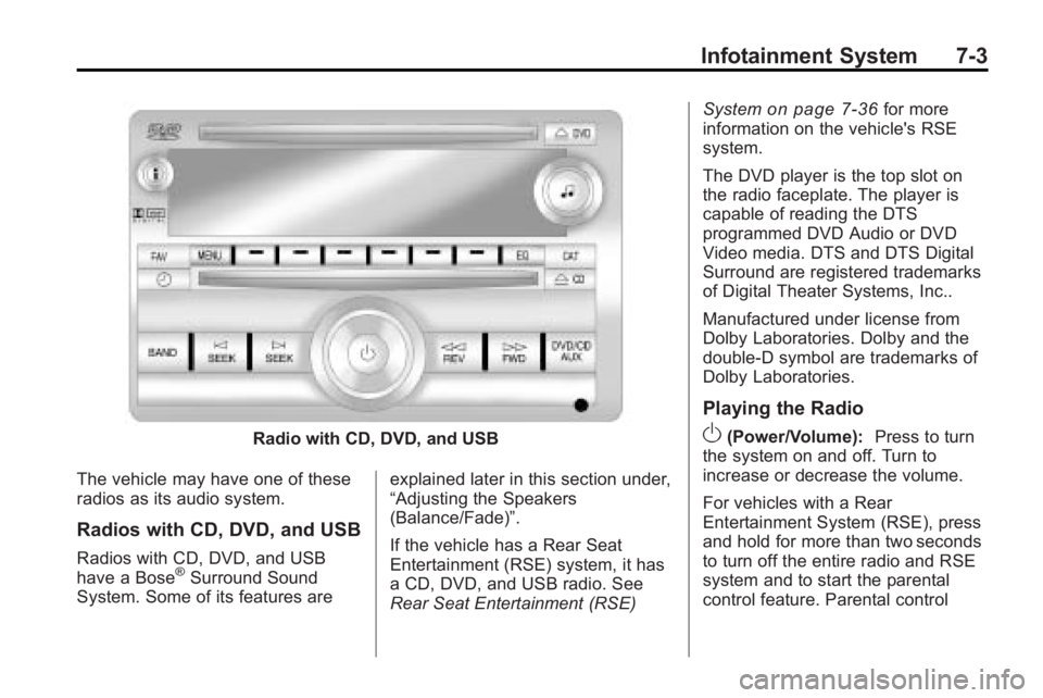GMC ACADIA 2010 Owners Manual Infotainment System 7-3
Radio with CD, DVD, and USB
The vehicle may have one of these
radios as its audio system.
Radios with CD, DVD, and USB
Radios with CD, DVD, and USB
have a Bose®Surround Sound
GMC ACADIA 2010 Owners Manual Infotainment System 7-3
Radio with CD, DVD, and USB
The vehicle may have one of these
radios as its audio system.
Radios with CD, DVD, and USB
Radios with CD, DVD, and USB
have a Bose®Surround Sound