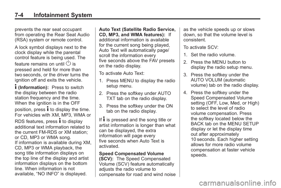 GMC ACADIA 2010  Owners Manual 7-4 Infotainment System
prevents the rear seat occupant
from operating the Rear Seat Audio
(RSA) system or remote control.
A lock symbol displays next to the
clock display while the parental
control f