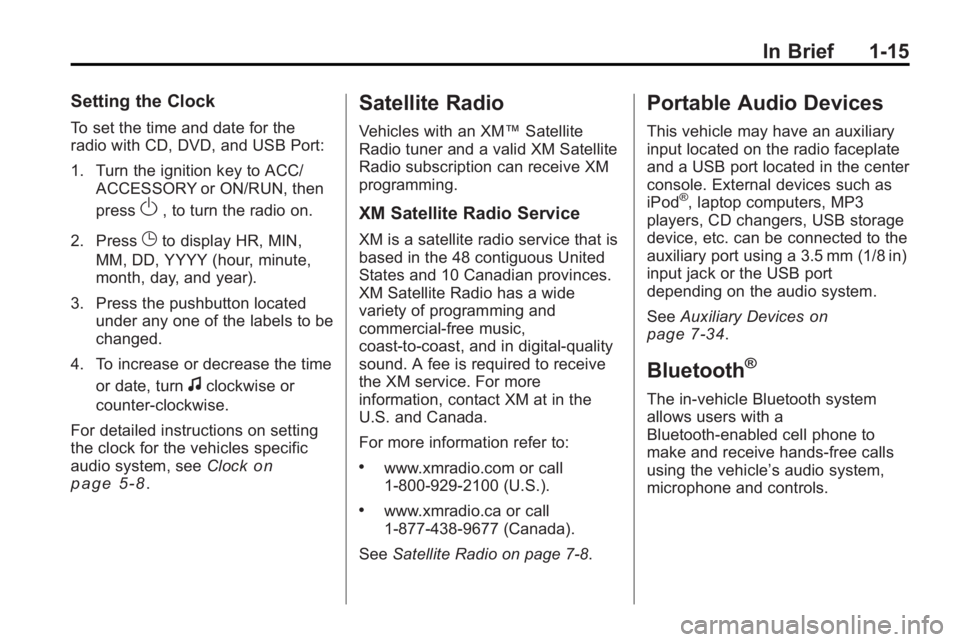 GMC ACADIA 2010 Owners Guide In Brief 1-15
Setting the Clock
To set the time and date for the
radio with CD, DVD, and USB Port:
1. Turn the ignition key to ACC/ACCESSORY or ON/RUN, then
press
O, to turn the radio on.
2. Press
Gto GMC ACADIA 2010 Owners Guide In Brief 1-15
Setting the Clock
To set the time and date for the
radio with CD, DVD, and USB Port:
1. Turn the ignition key to ACC/ACCESSORY or ON/RUN, then
press
O, to turn the radio on.
2. Press
Gto