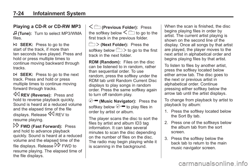 GMC ACADIA 2010 Owners Manual 7-24 Infotainment System
Playing a CD-R or CD-RW MP3
f(Tune):Turn to select MP3/WMA
files.
©SEEK: Press to go to the
start of the track, if more than
ten seconds have played. Press and
hold or press GMC ACADIA 2010 Owners Manual 7-24 Infotainment System
Playing a CD-R or CD-RW MP3
f(Tune):Turn to select MP3/WMA
files.
©SEEK: Press to go to the
start of the track, if more than
ten seconds have played. Press and
hold or press