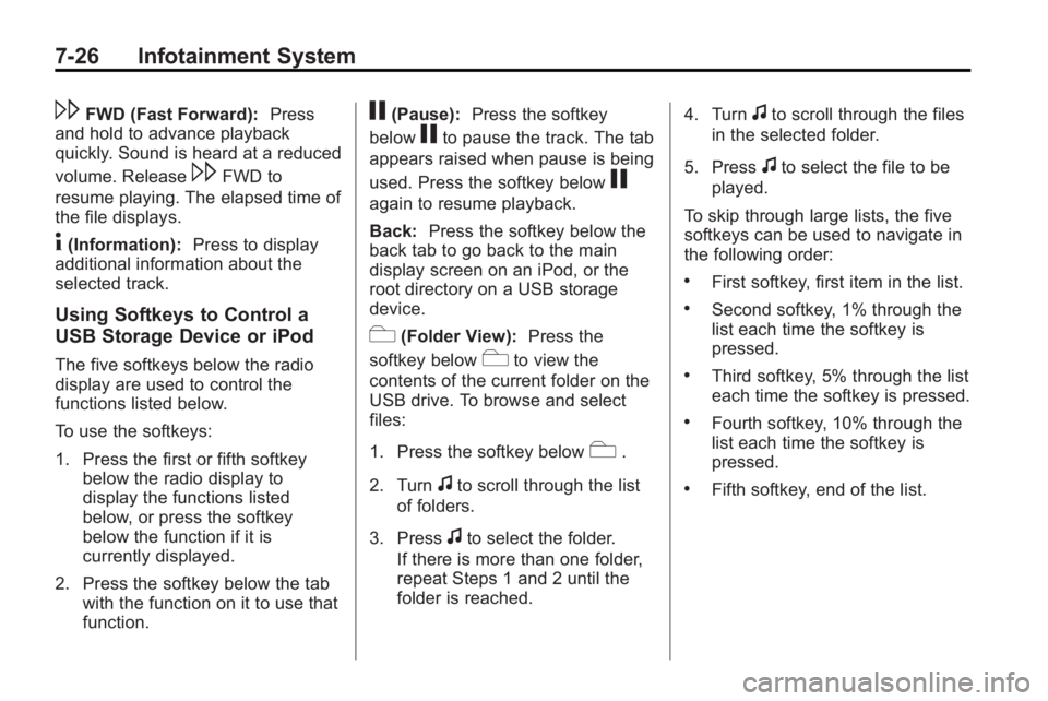 GMC ACADIA 2010 Owners Manual 7-26 Infotainment System
\FWD (Fast Forward):Press
and hold to advance playback
quickly. Sound is heard at a reduced
volume. Release
\FWD to
resume playing. The elapsed time of
the file displays.
4(In GMC ACADIA 2010 Owners Manual 7-26 Infotainment System
\FWD (Fast Forward):Press
and hold to advance playback
quickly. Sound is heard at a reduced
volume. Release
\FWD to
resume playing. The elapsed time of
the file displays.
4(In