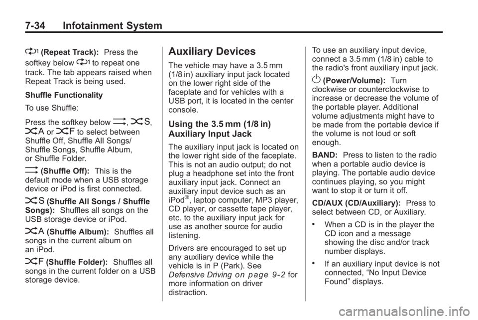 GMC ACADIA 2010  Owners Manual 7-34 Infotainment System
'(Repeat Track):Press the
softkey below
'to repeat one
track. The tab appears raised when
Repeat Track is being used.
Shuffle Functionality
To use Shuffle:
Press the s