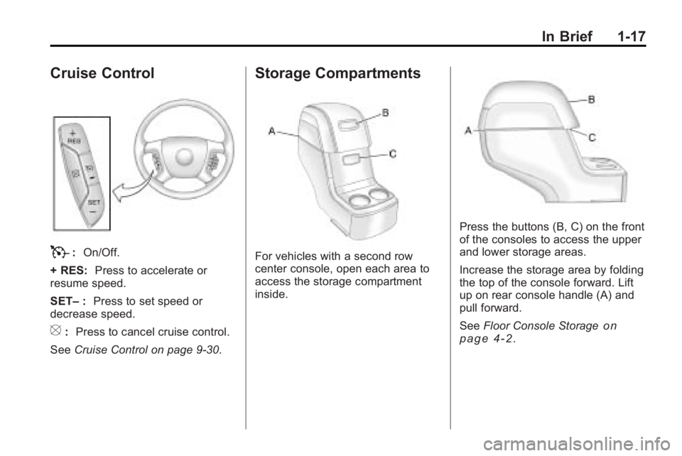 GMC ACADIA 2010 Owners Guide In Brief 1-17
Cruise Control
T:On/Off.
+ RES: Press to accelerate or
resume speed.
SET– :Press to set speed or
decrease speed.
[: Press to cancel cruise control.
See Cruise Control on page 9‑30.
S GMC ACADIA 2010 Owners Guide In Brief 1-17
Cruise Control
T:On/Off.
+ RES: Press to accelerate or
resume speed.
SET– :Press to set speed or
decrease speed.
[: Press to cancel cruise control.
See Cruise Control on page 9‑30.
S